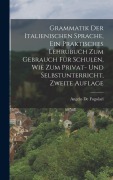 Cover-Bild zum Titel 'Grammatik der italienischen Sprache, ein praktisches Lehrubuch zum Gebrauch für Schulen, wie zum Privat- und Selbstunterricht, Zweite Auflage' von 'Angelo De Fogolari'