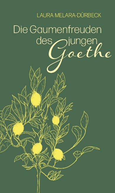 Die Gaumenfreuden des jungen Goethe - Laura Melara-Dürbeck