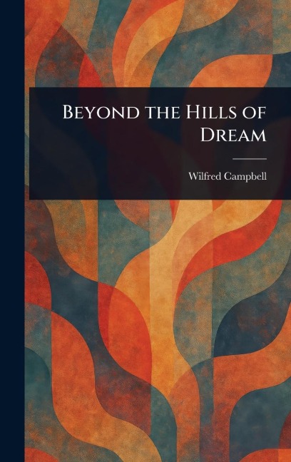 Beyond the Hills of Dream - Wilfred Campbell