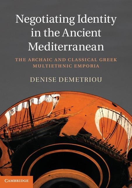 Negotiating Identity in the Ancient Mediterranean - Denise Demetriou