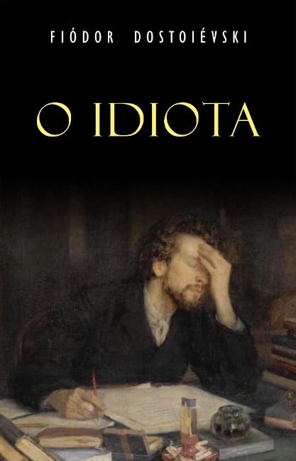 O Idiota - Dostoievski Fiodor Dostoievski
