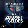 Die Zukunft des Geldes - Harald Seiz