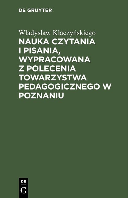 Nauka czytania i pisania, wypracowana z polecenia Towarzystwa pedagogicznego w Poznaniu - Wladyslaw Klaczynskiego