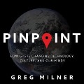 Pinpoint: How GPS Is Changing Technology, Culture, and Our Minds - Greg Milner