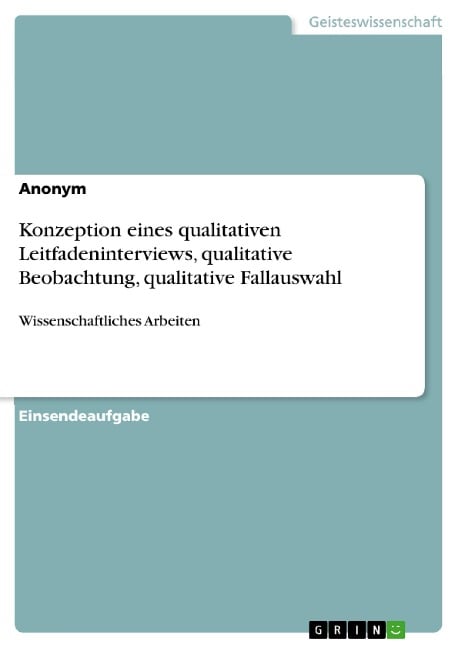 Konzeption eines qualitativen Leitfadeninterviews, qualitative Beobachtung, qualitative Fallauswahl - 