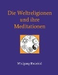 Die Weltreligionen und ihre Meditationen - Wolfgang Bödefeld