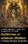 Gefährten in anderen Welten: 3 Fantasy Romane im Bundle - Alfred Bekker, Lionel Day, Charles B. Stilson