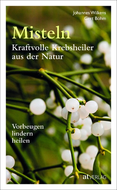 Misteln - kraftvolle Krebsheiler aus der Natur - Johannes Wilkens, Gert Böhm