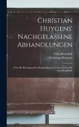 Christian Huygens' Nachgelassene Abhandlungen - Christiaan Huygens, Felix Hausdorff