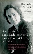 Cover-Bild zum Titel 'Wie ich einmal ohne Dich leben soll, mag ich mir nicht vorstellen' von 'Hannah Arendt'