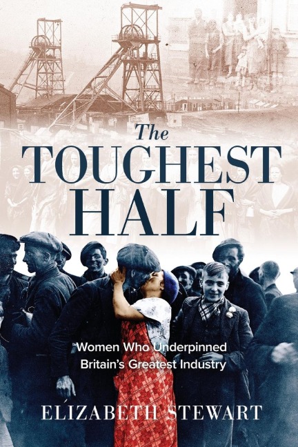 The Toughest Half: Women Who Underpinned Britain's Greatest Industry - Elizabeth Stewart