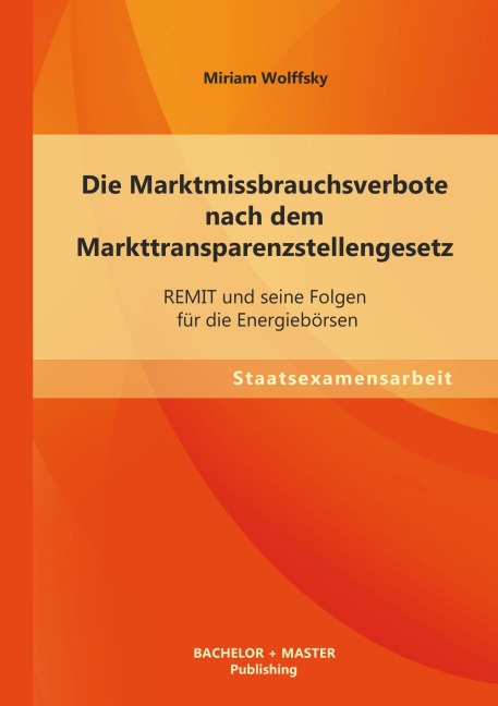 Die Marktmissbrauchsverbote nach dem Markttransparenzstellengesetz: REMIT und seine Folgen für die Energiebörsen - Miriam Wolffsky