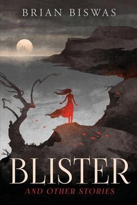 Blister and Other Stories - Brian Biswas