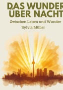 Cover-Bild zum Titel 'Das Wunder über Nacht: Roman nach einer wahren Geschichte | Der große Bestseller' von 'Sylvia Müller'