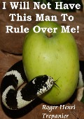 Cover-Bild zum Titel 'I Will Not Have This Man To Rule Over Me! (The Practical Helps Library, #3)' von 'Roger Henri Trepanier'