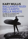 Cover-Bild zum Titel 'Ballando nudi nel campo della mente. Le idee (e le avventure) del più eccentrico tra gli scienziati moderni' von 'Kary Mullis'
