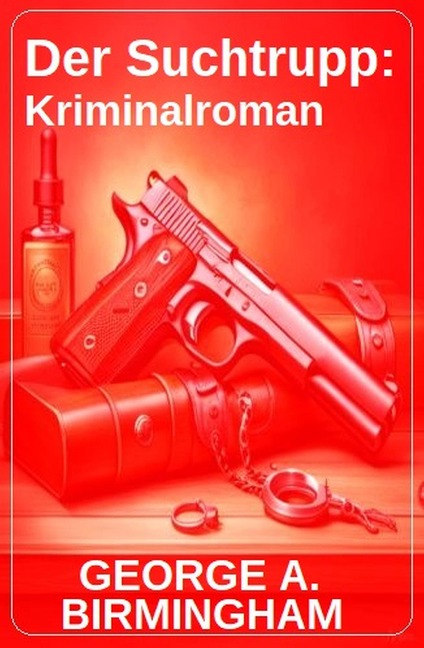 Der Suchtrupp: Kriminalroman - George A. Birmingham
