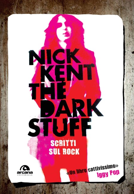 The dark stuff. Scritti sul rock - Nick Kent