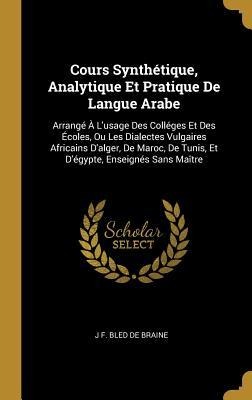 Cours Synthétique, Analytique Et Pratique De Langue Arabe - J F Bled de Braine