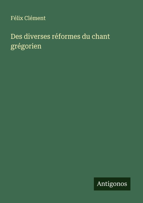 Des diverses réformes du chant grégorien - Félix Clément