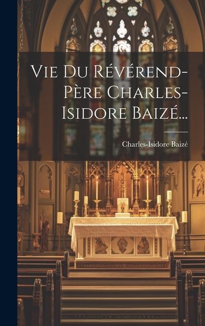 Vie Du Révérend-père Charles-isidore Baizé... - Charles-Isidore Baizé