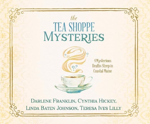 The Tea Shoppe Mysteries: 4 Mysterious Deaths Steep in Coastal Maine - Darlene Franklin, Cynthia Hickey, Linda Baten Johnson