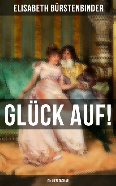 Glück auf! - Ein Liebesroman - Elisabeth Bürstenbinder