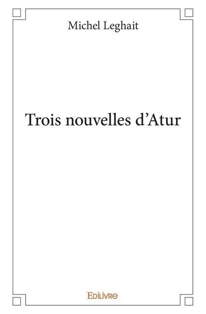 Trois nouvelles d'Atur - Michel Leghait