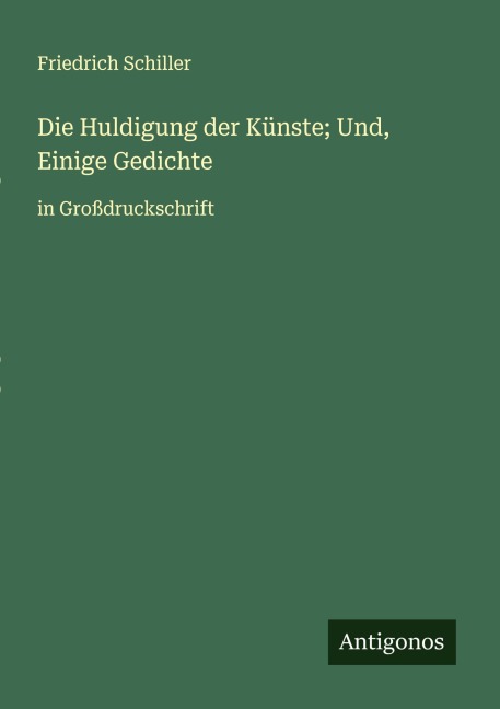 Die Huldigung der Künste; Und, Einige Gedichte - Friedrich Schiller