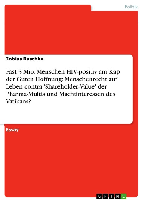 Fast 5 Mio. Menschen HIV-positiv am Kap der Guten Hoffnung: Menschenrecht auf Leben contra 'Shareholder-Value' der Pharma-Multis und Machtinteressen des Vatikans? - Tobias Raschke