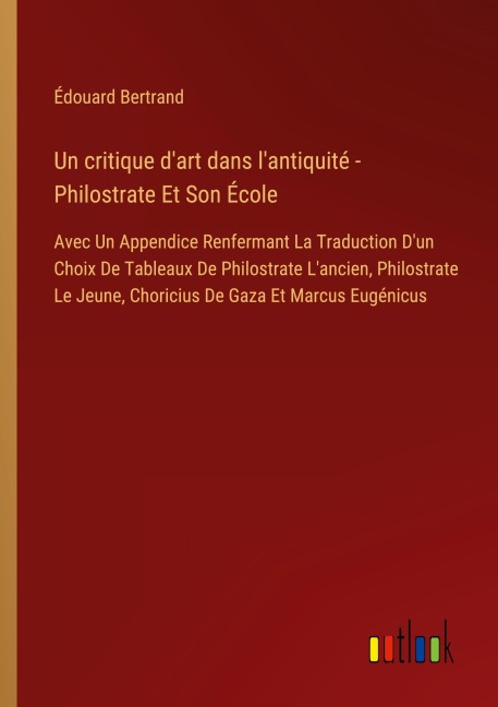 Un critique d'art dans l'antiquité - Philostrate Et Son École - Édouard Bertrand