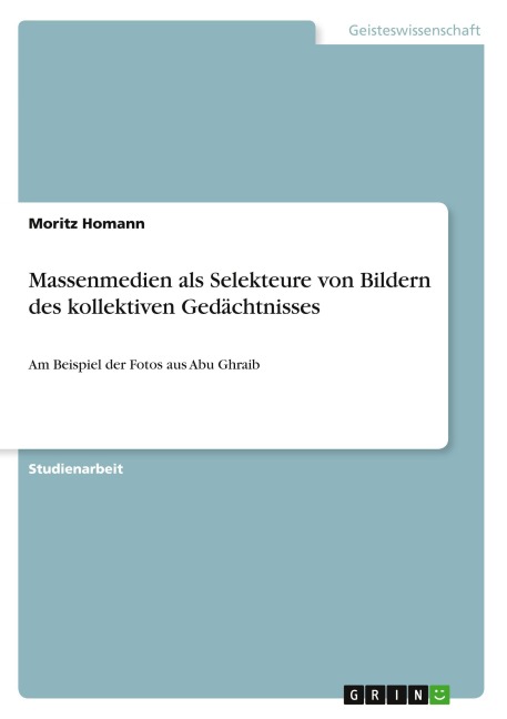 Massenmedien als Selekteure von Bildern des kollektiven Gedächtnisses - Moritz Homann
