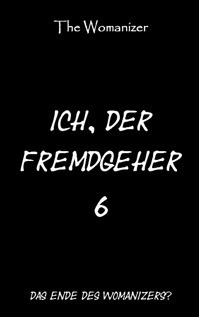 Ich, der Fremdgeher 6 - The Womanizer