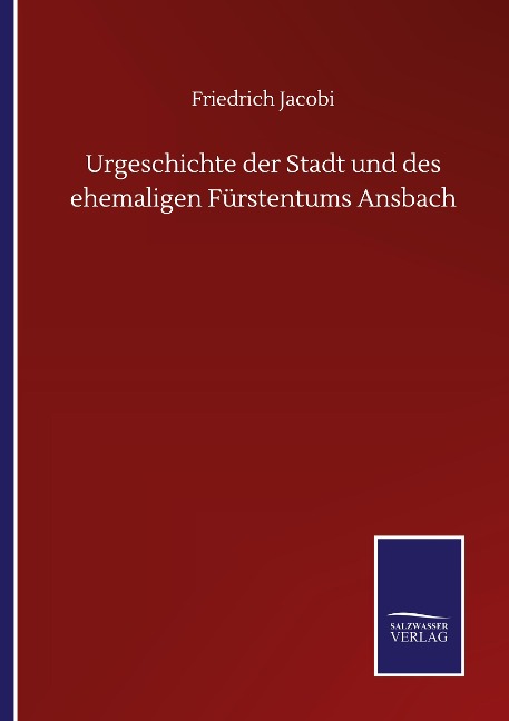 Urgeschichte der Stadt und des ehemaligen Fürstentums Ansbach - Friedrich Jacobi