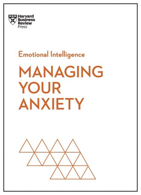 Managing Your Anxiety (HBR Emotional Intelligence Series) - Harvard Business Review, Jacqueline Carter, Rasmus Hougaard, Judson Brewer, Alice Boyes