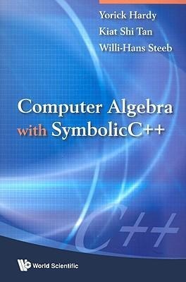 Computer Algebra with SymbolicC++ - Yorick Hardy, Willi-Hans Steeb, Kiat Shi Tan