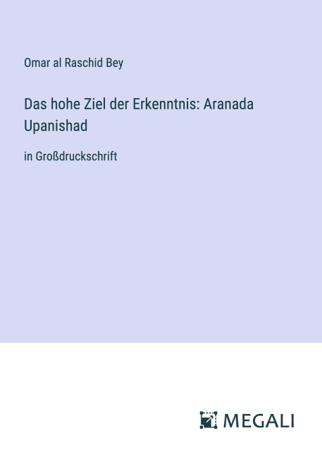 Das hohe Ziel der Erkenntnis: Aranada Upanishad - Omar Al Raschid Bey