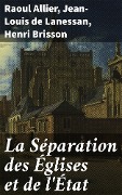 La Séparation des Églises et de l'État - Raoul Allier, Jean-Louis De Lanessan, Henri Brisson