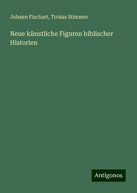 Neue künstliche Figuren biblischer Historien - Johann Fischart, Tobias Stimmer