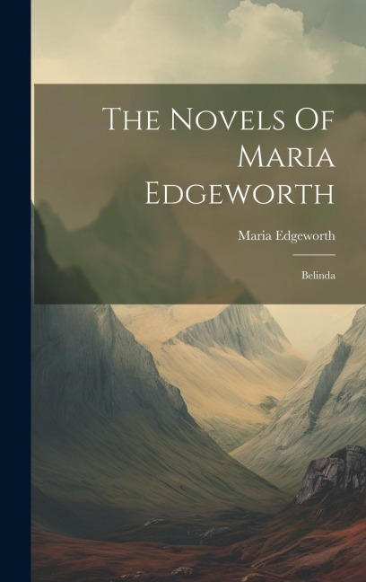 The Novels Of Maria Edgeworth: Belinda - Maria Edgeworth