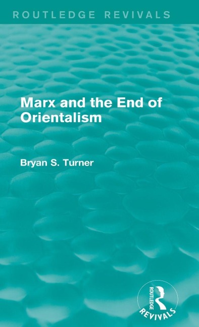 Marx and the End of Orientalism (Routledge Revivals) - Bryan Turner