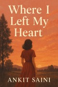 Cover-Bild zum Titel 'Where I Left My Heart' von 'Ankit Saini'
