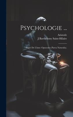 Psychologie ...: Traité De L'âme: Opuscules (Parva Naturalia). - Aristotle, J. Barthélemy Saint-Hilaire