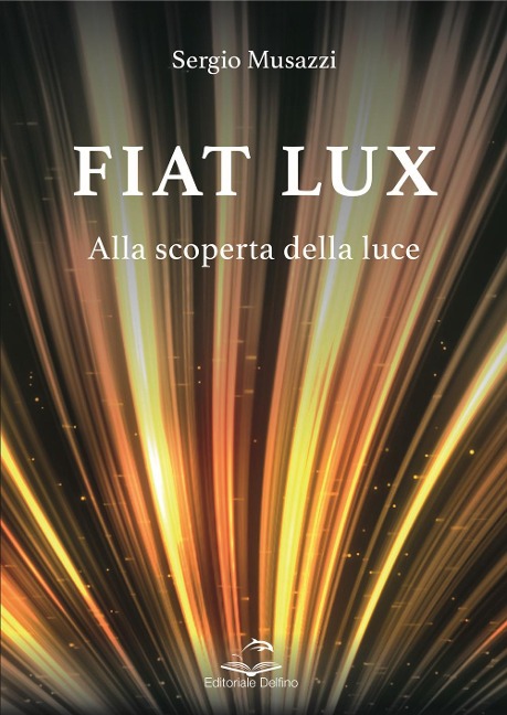 Fiat lux. Alla scoperta della luce - Sergio Musazzi