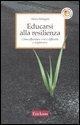 Educarsi alla resilienza. Come affrontare crisi e difficoltà e migliorarsi - Elena Malaguti