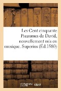Les Cent Cinquante Pseaumes de David, Nouvellement MIS En Musique. Superius - Claude Goudimel, Clément Marot, Théodore de Bèze
