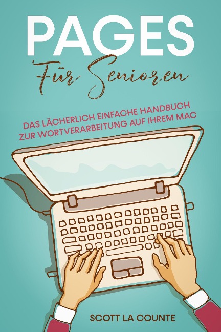 Pages Für Senioren: Das Lächerlich Einfache Handbuch zur Wortverarbeitung auf Ihrem Mac - Scott La Counte