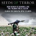 Seeds of Terror Lib/E: How Heroin Is Bankrolling the Taliban and Al Qaeda - Gretchen Peters