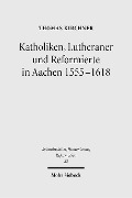 Cover-Bild zum Titel 'Katholiken, Lutheraner und Reformierte in Aachen 1555-1618' von 'Thomas Kirchner'