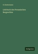 Lehrbuch des Preussischen Bergrechtes - R. Klostermann